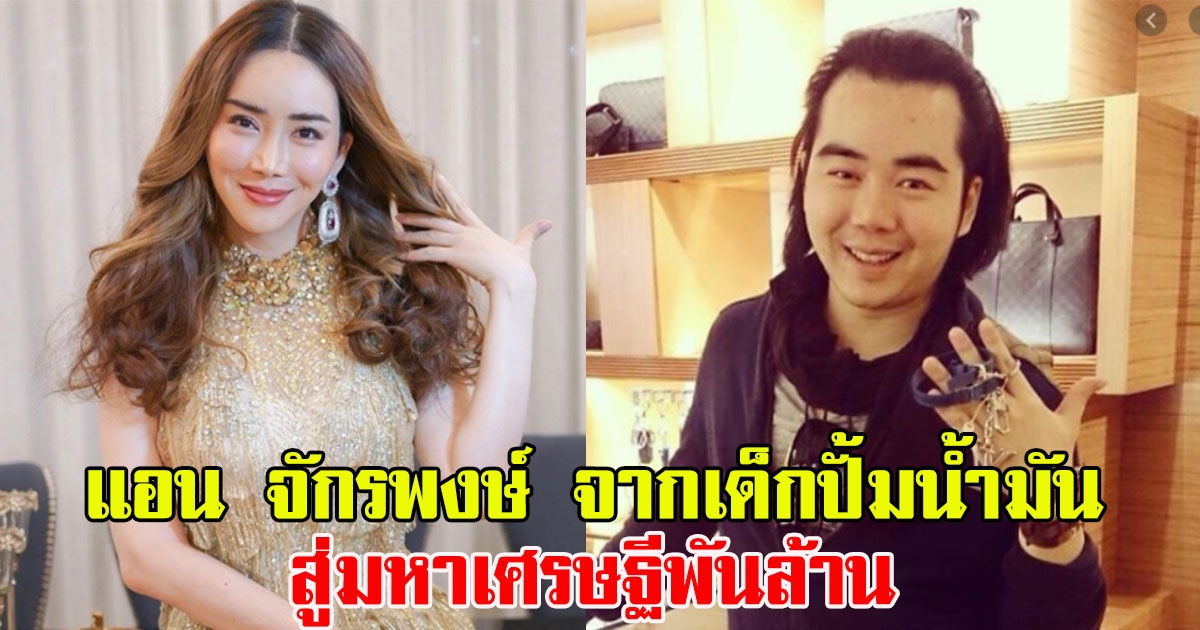 แอน จักรพงษ์ จากเด็กปั้มน้ำมัน สู่มหาเศรษฐีพันล้าน