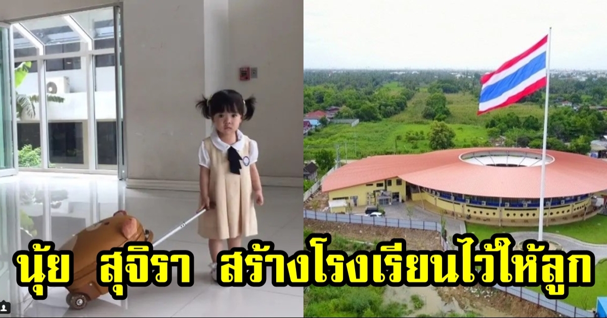 นุ้ย สุจิรา สร้างโรงเรียน 1,200 ล้าน ไว้ให้ลูกเรียน