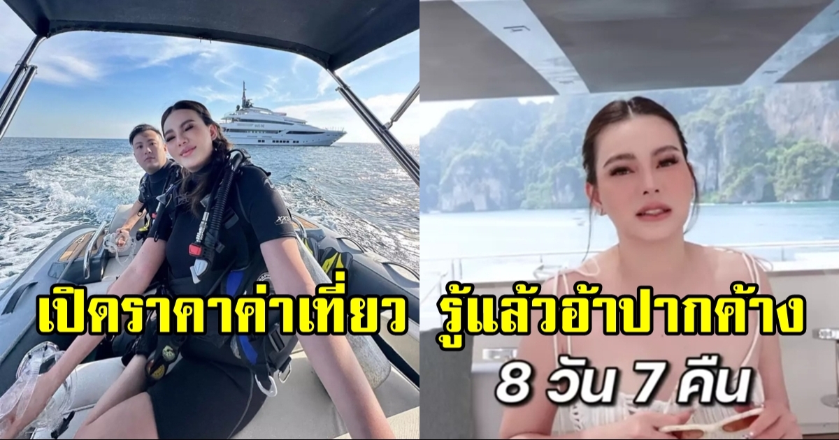 ดิว อริสรา เปิดค่าใช้จ่าย ทริปล่องเรือยอชต์สุดหรู 8วัน7คืน